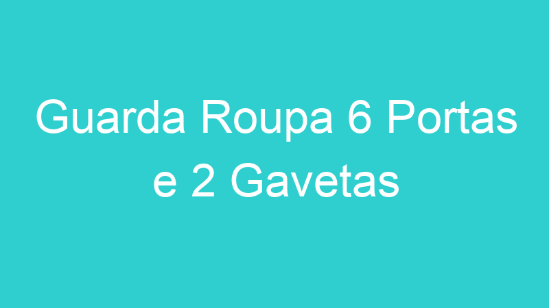 Guarda Roupa 6 Portas e 2 Gavetas