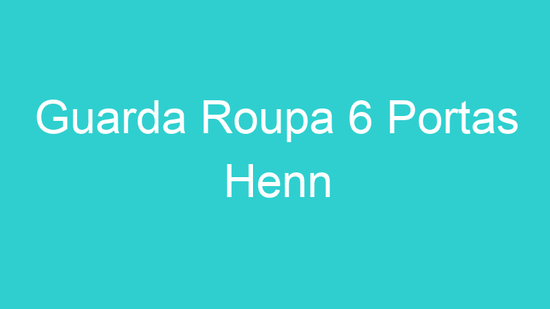 Guarda Roupa 6 Portas Henn