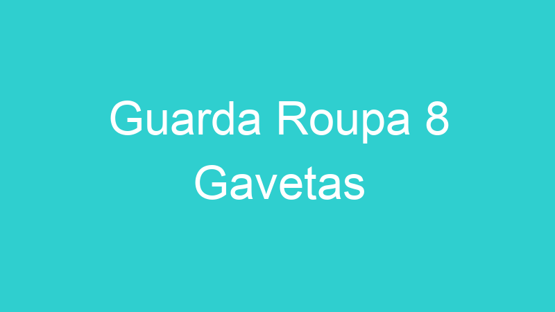 Guarda Roupa 8 Gavetas