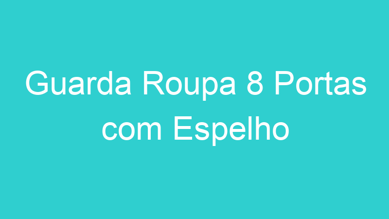 Guarda Roupa 8 Portas com Espelho