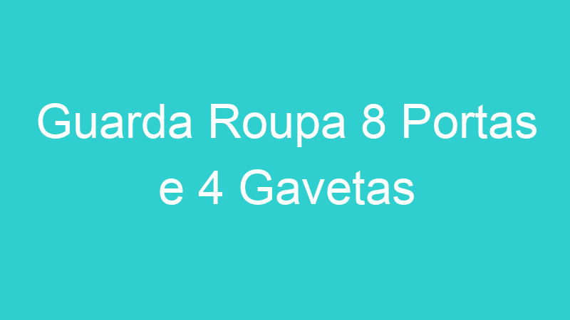 Guarda Roupa 8 Portas e 4 Gavetas