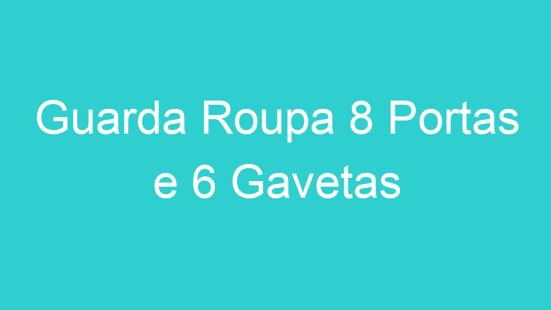Guarda Roupa 8 Portas e 6 Gavetas