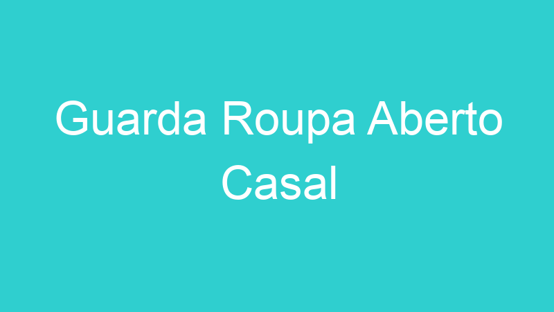 Guarda Roupa Aberto Casal