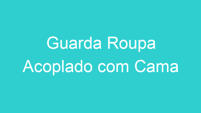 Guarda Roupa Acoplado com Cama
