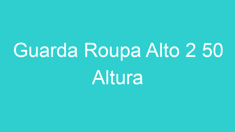 Guarda Roupa Alto 2 50 Altura