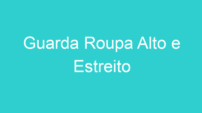 Guarda Roupa Alto e Estreito