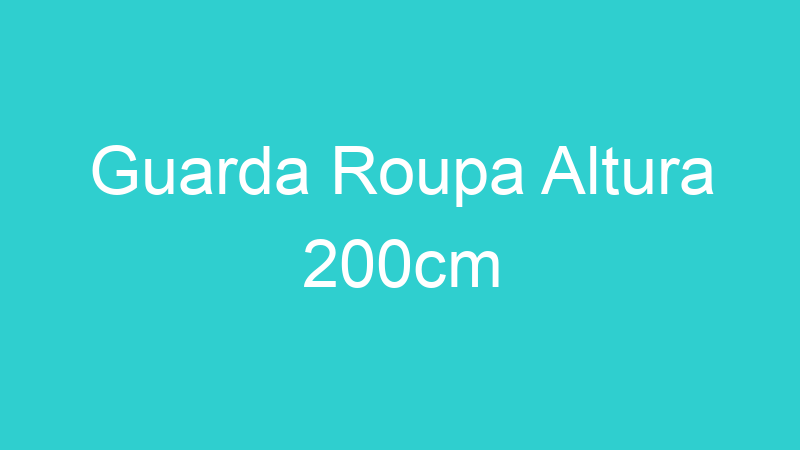 Guarda Roupa Altura 200cm