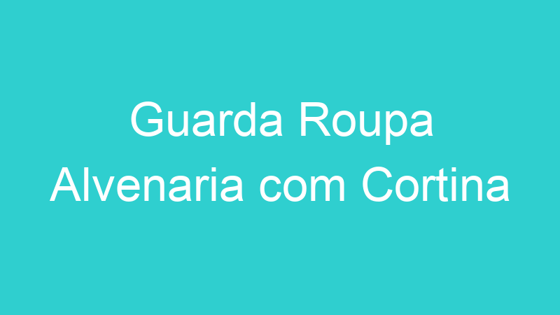 Guarda Roupa Alvenaria com Cortina