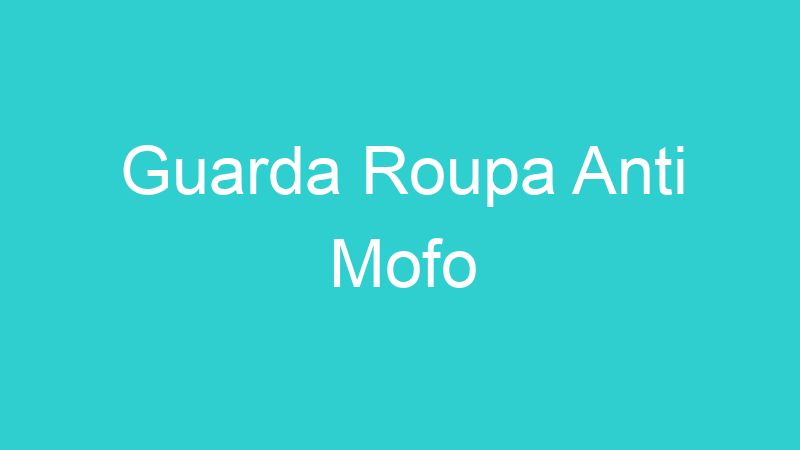 Guarda Roupa Anti Mofo