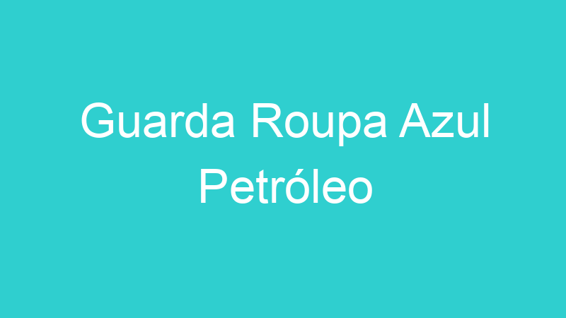 Guarda Roupa Azul Petróleo