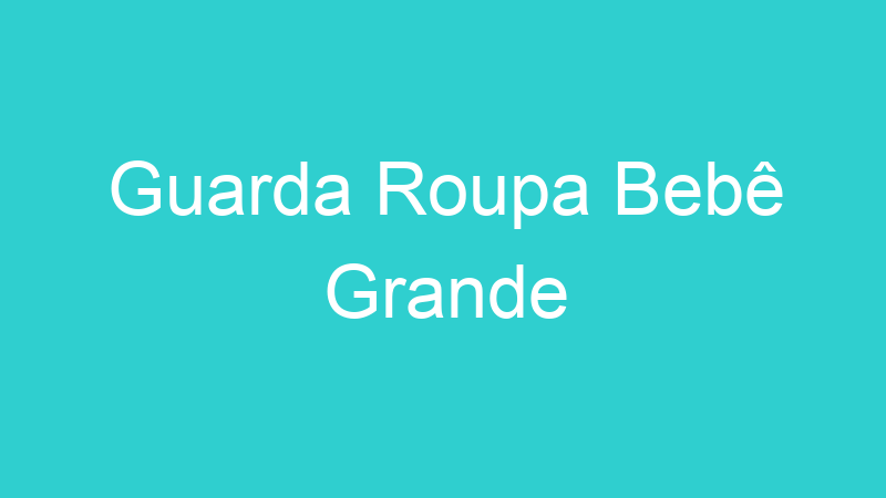 Guarda Roupa Bebê Grande