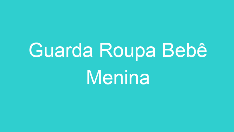 Guarda Roupa Bebê Menina