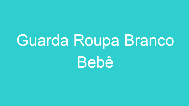 Guarda Roupa Branco Bebê