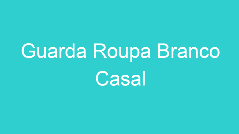 Guarda Roupa Branco Casal