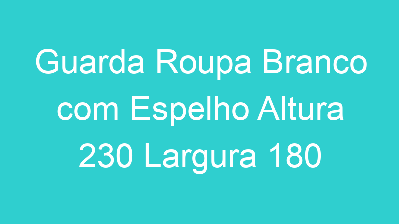 Guarda Roupa Branco com Espelho Altura 230 Largura 180