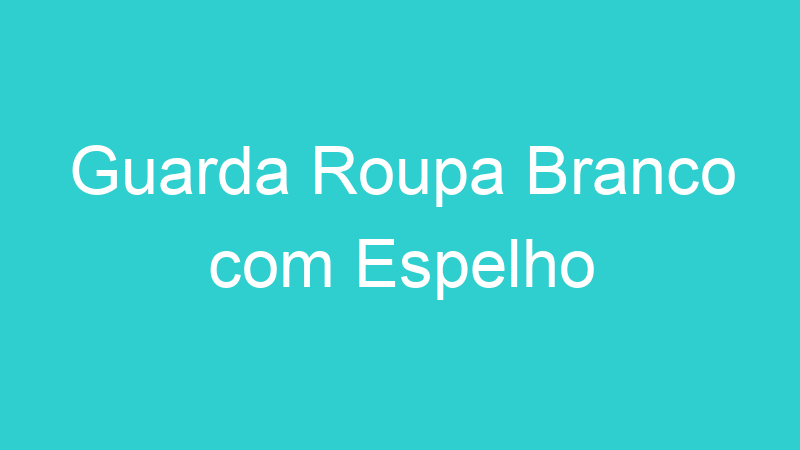 Guarda Roupa Branco com Espelho