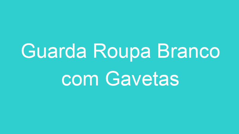 Guarda Roupa Branco com Gavetas