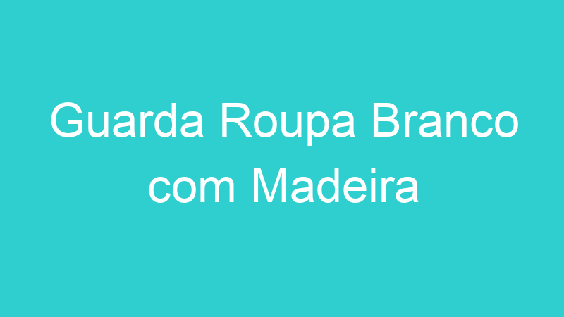 Guarda Roupa Branco com Madeira