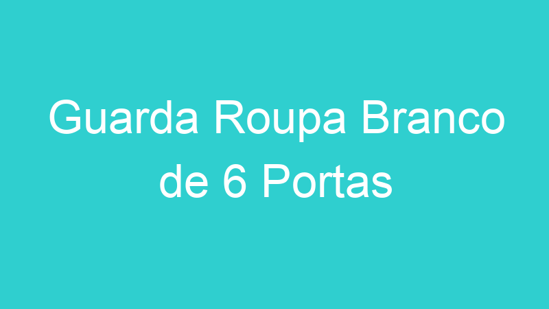 Guarda Roupa Branco de 6 Portas