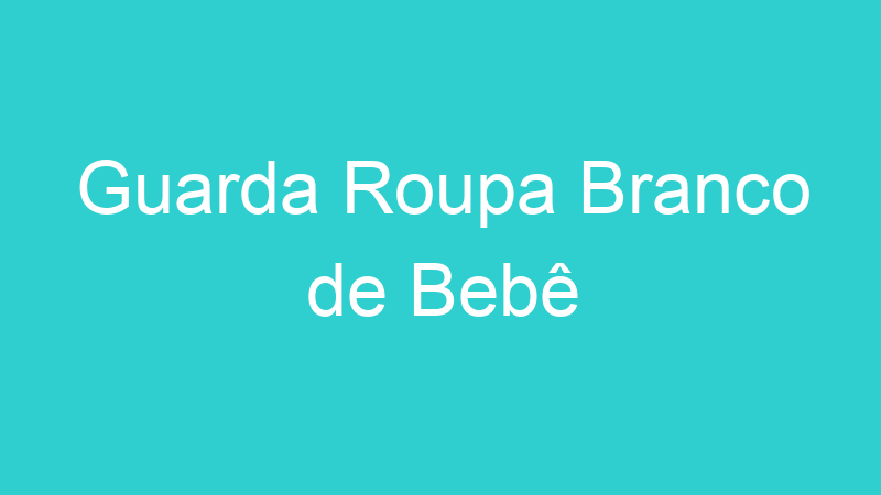 Guarda Roupa Branco de Bebê