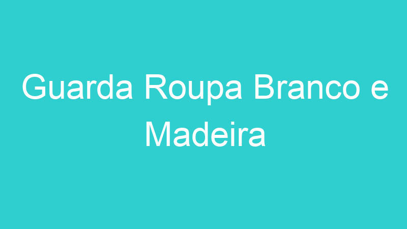 Guarda Roupa Branco e Madeira