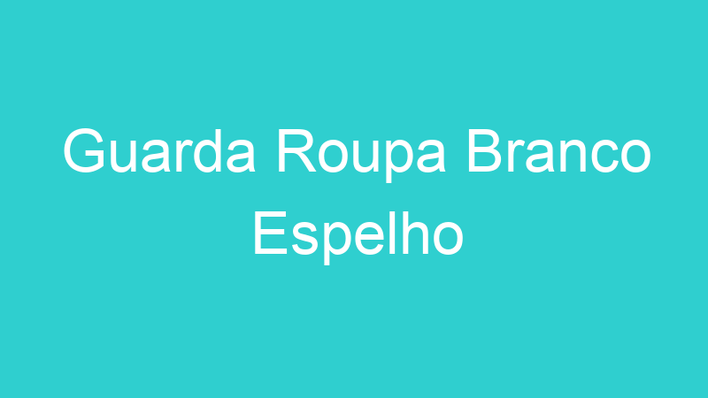 Guarda Roupa Branco Espelho