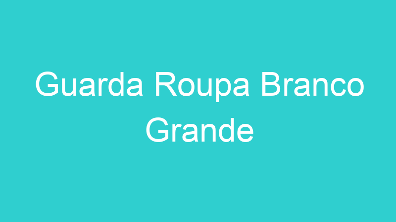 Guarda Roupa Branco Grande