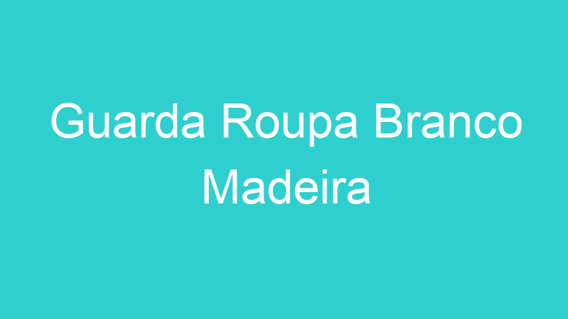 Guarda Roupa Branco Madeira