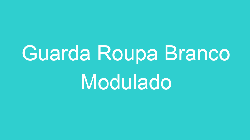 Guarda Roupa Branco Modulado