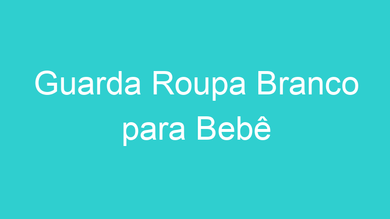 Guarda Roupa Branco para Bebê