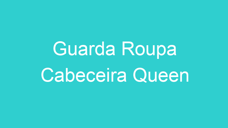 Guarda Roupa Cabeceira Queen