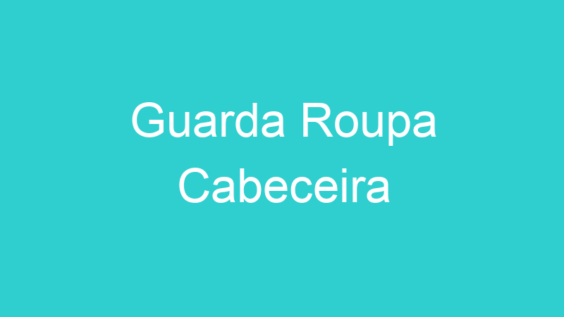 Guarda Roupa Cabeceira
