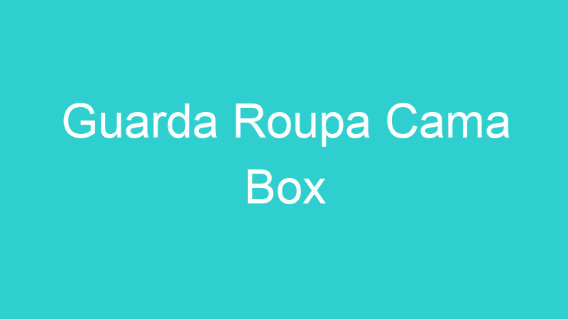 Guarda Roupa Cama Box