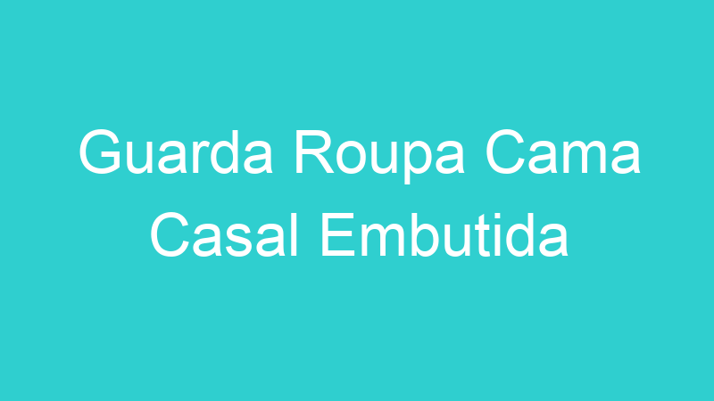 Guarda Roupa Cama Casal Embutida
