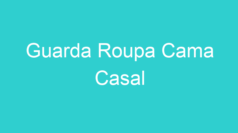 Guarda Roupa Cama Casal