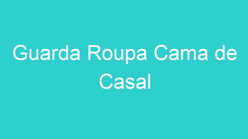 Guarda Roupa Cama de Casal