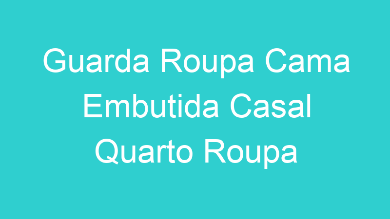 Guarda Roupa Cama Embutida Casal Quarto Roupa