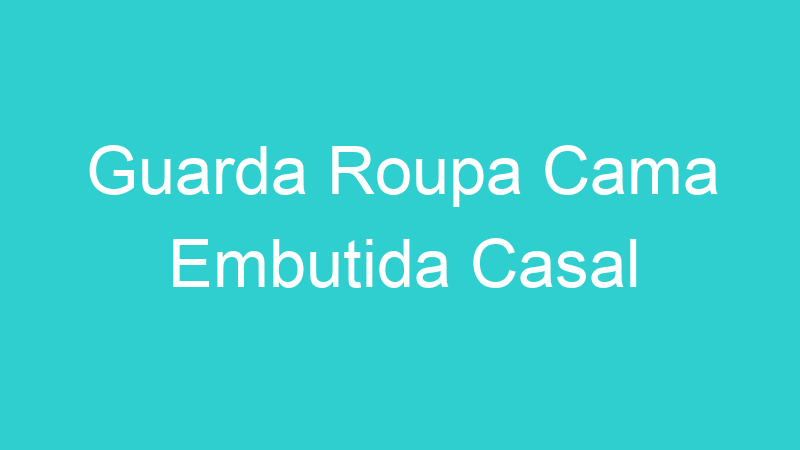 Guarda Roupa Cama Embutida Casal