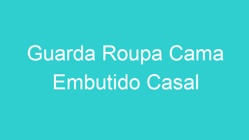 Guarda Roupa Cama Embutido Casal