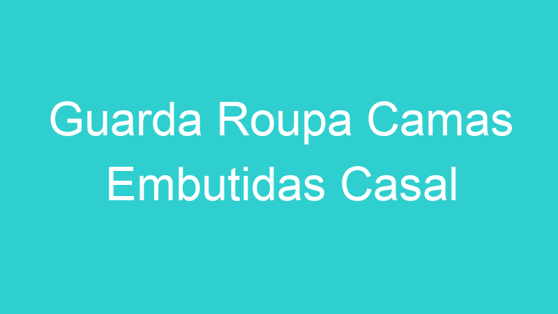 Guarda Roupa Camas Embutidas Casal
