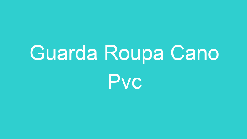 Guarda Roupa Cano Pvc