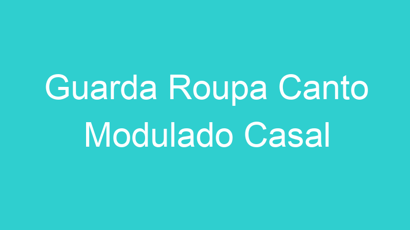 Guarda Roupa Canto Modulado Casal