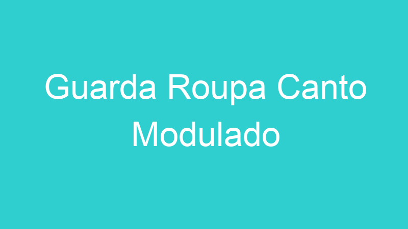 Guarda Roupa Canto Modulado