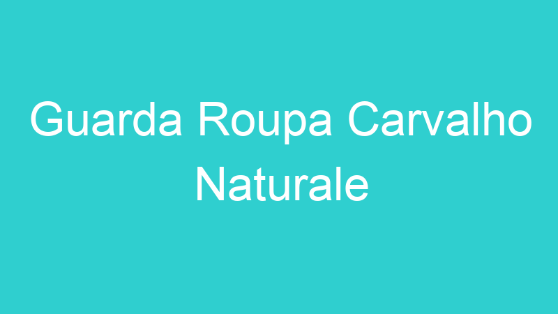 Guarda Roupa Carvalho Naturale