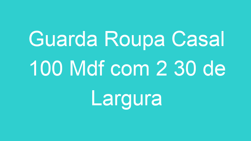 Guarda Roupa Casal 100 Mdf com 2 30 de Largura