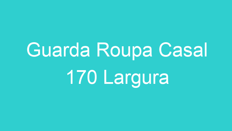 Guarda Roupa Casal 170 Largura