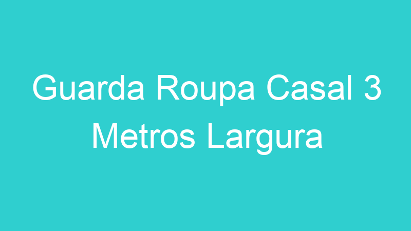 Guarda Roupa Casal 3 Metros Largura