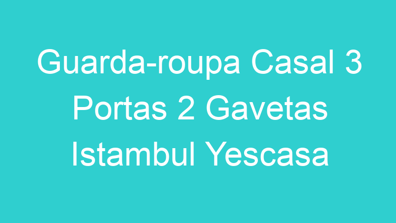 Guarda-roupa Casal 3 Portas 2 Gavetas Istambul Yescasa
