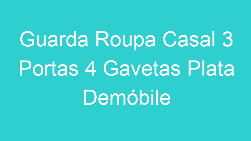 Guarda Roupa Casal 3 Portas 4 Gavetas Plata Demóbile