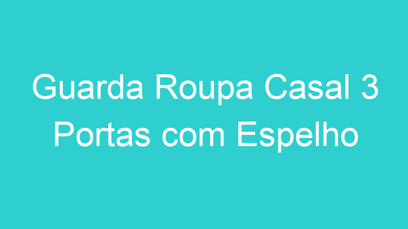 Guarda Roupa Casal 3 Portas com Espelho